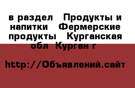  в раздел : Продукты и напитки » Фермерские продукты . Курганская обл.,Курган г.